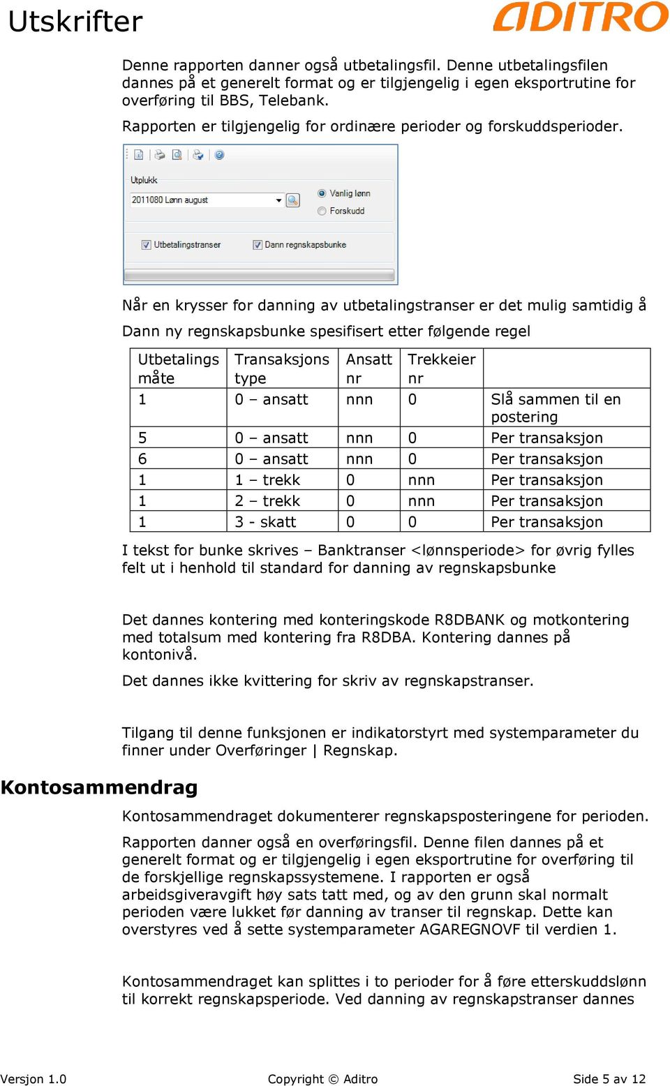 Når en krysser for danning av utbetalingstranser er det mulig samtidig å Dann ny regnskapsbunke spesifisert etter følgende regel Utbetalings måte Transaksjons type Ansatt nr Trekkeier nr 1 0 ansatt