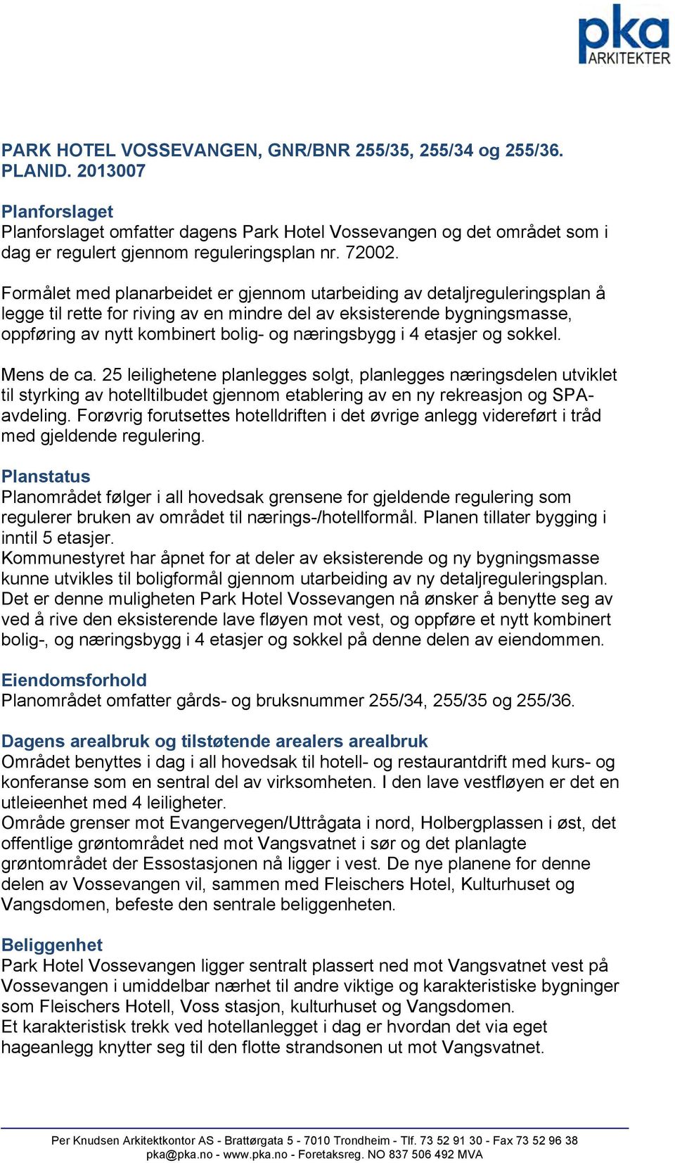 ormålet med planarbeidet er gjennom utarbeiding av detaljreguleringsplan å legge til rette for riving av en mindre del av eksisterende bygningsmasse, oppføring av nytt kombinert bolig- og næringsbygg