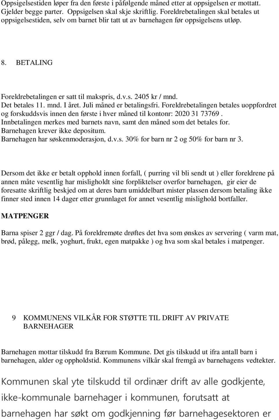 Det betales 11. mnd. I året. Juli måned er betalingsfri. Foreldrebetalingen betales uoppfordret og forskuddsvis innen den første i hver måned til kontonr: 2020 31 73769.