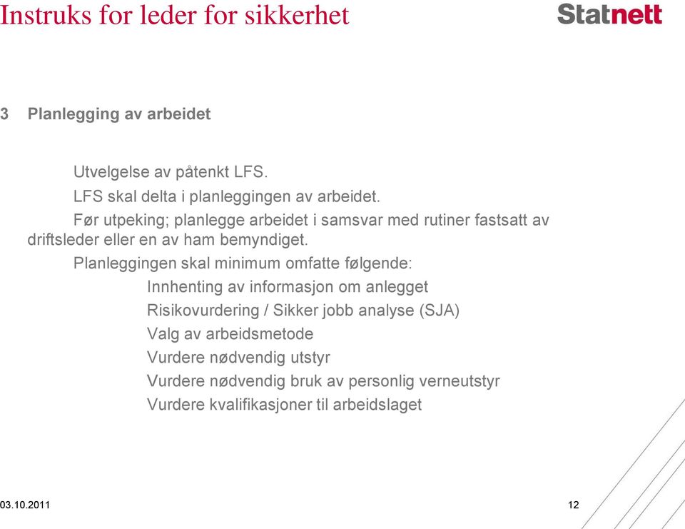 Planleggingen skal minimum omfatte følgende: Innhenting av informasjon om anlegget Risikovurdering / Sikker jobb analyse (SJA)