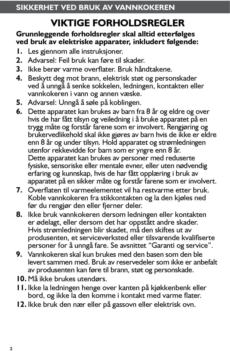 Beskytt deg mot brann, elektrisk støt og personskader ved å unngå å senke sokkelen, ledningen, kontakten eller vannkokeren i vann og annen væske. 5. Advarsel: Unngå å søle på koblingen. 6.