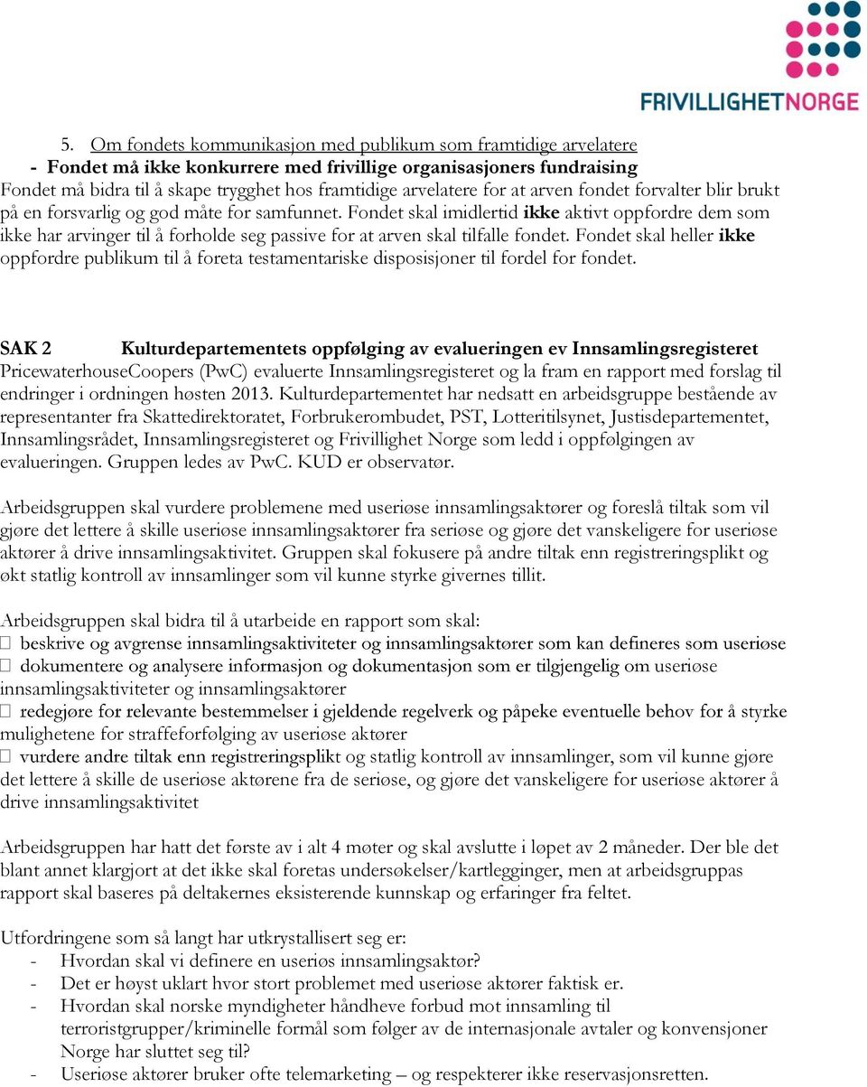 Fondet skal imidlertid ikke aktivt oppfordre dem som ikke har arvinger til å forholde seg passive for at arven skal tilfalle fondet.