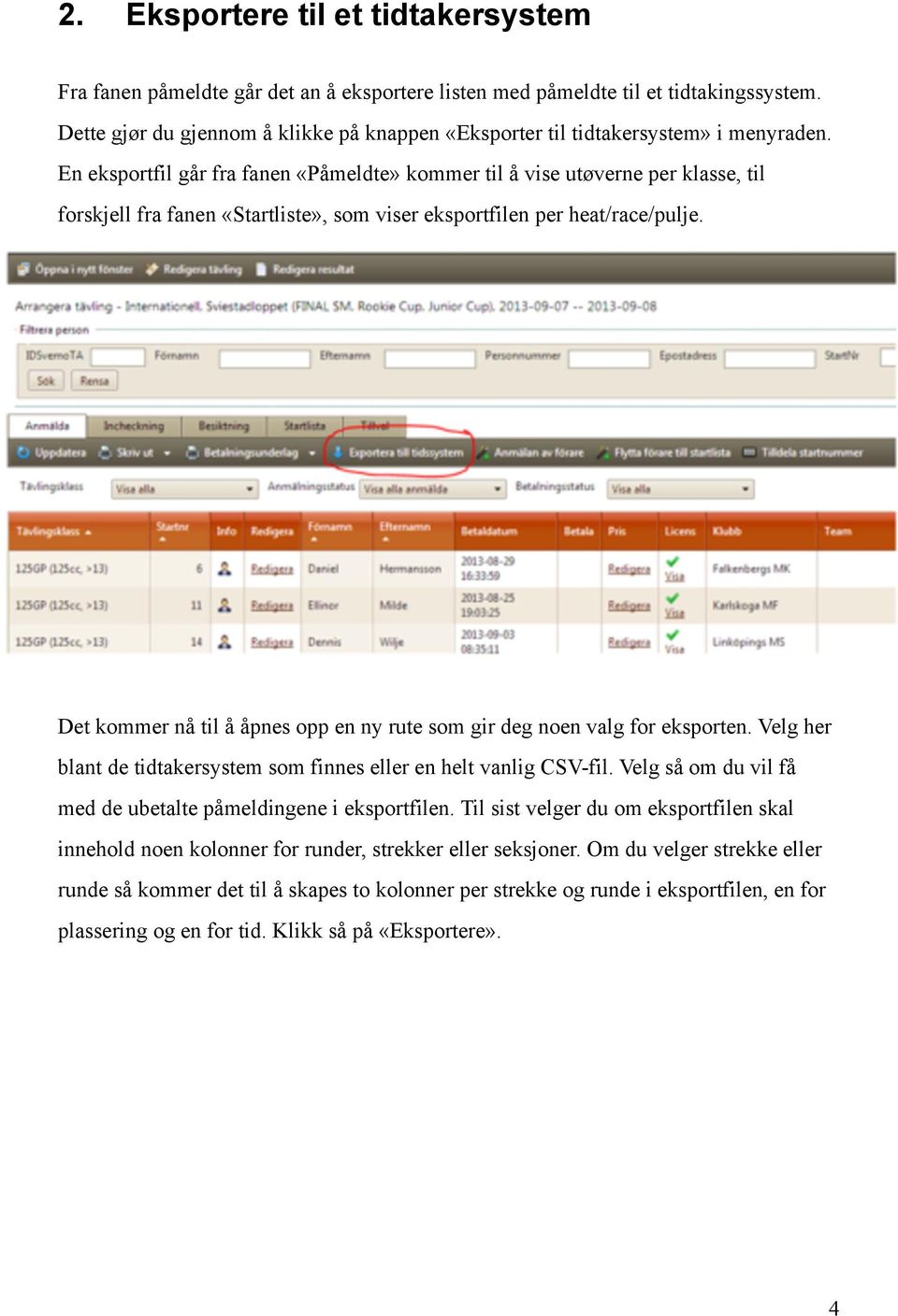 En eksportfil går fra fanen «Påmeldte» kommer til å vise utøverne per klasse, til forskjell fra fanen «Startliste», som viser eksportfilen per heat/race/pulje.