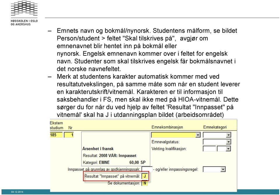 Merk at studentens karakter automatisk kommer med ved resultatutvekslingen, på samme måte som når en student leverer en karakterutskrift/vitnemål.