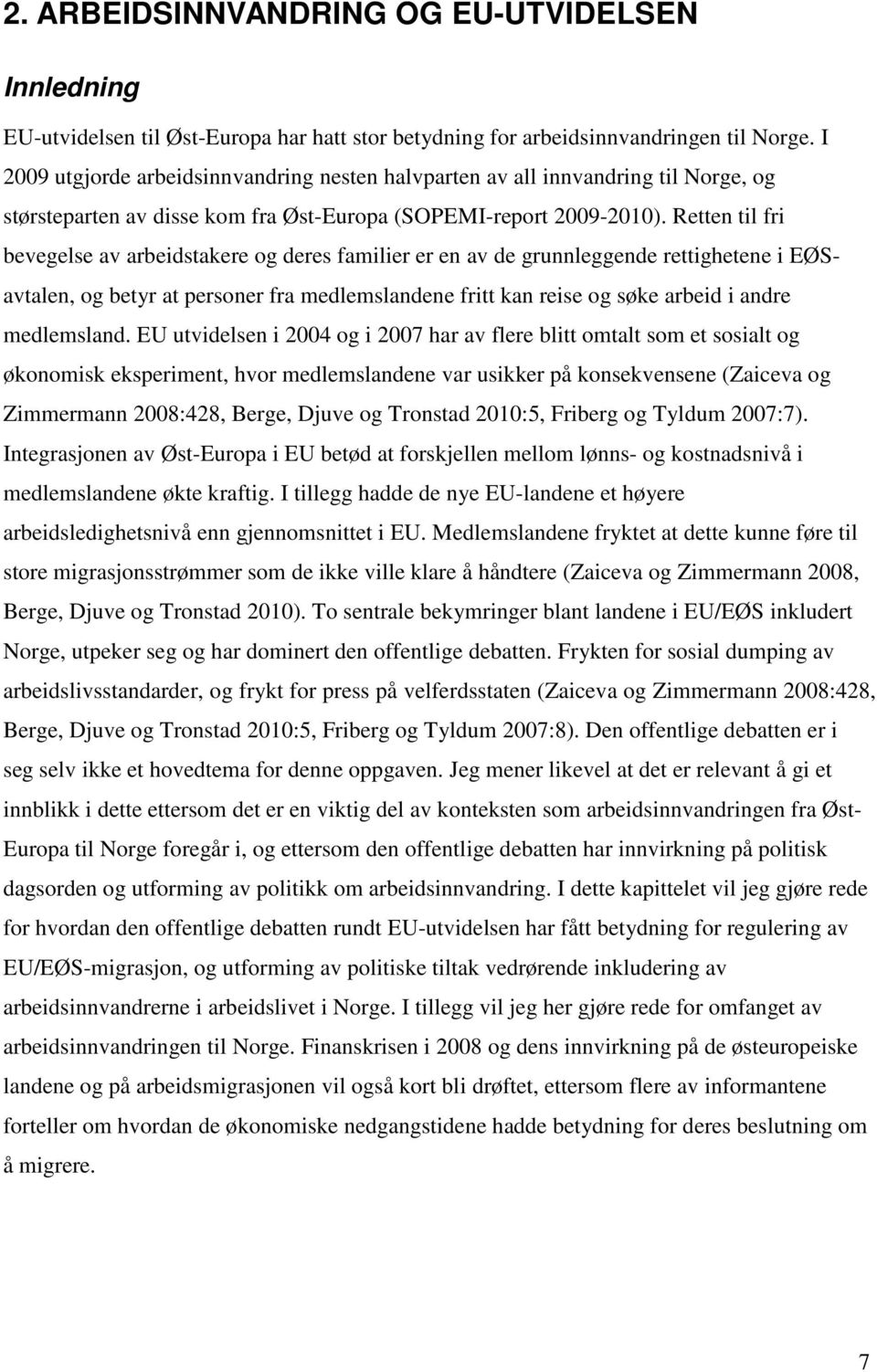 Retten til fri bevegelse av arbeidstakere og deres familier er en av de grunnleggende rettighetene i EØSavtalen, og betyr at personer fra medlemslandene fritt kan reise og søke arbeid i andre