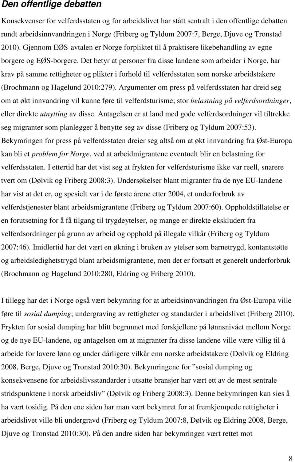 Det betyr at personer fra disse landene som arbeider i Norge, har krav på samme rettigheter og plikter i forhold til velferdsstaten som norske arbeidstakere (Brochmann og Hagelund 2010:279).