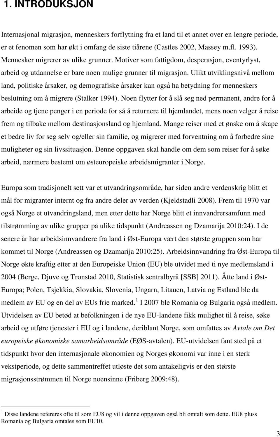 Ulikt utviklingsnivå mellom land, politiske årsaker, og demografiske årsaker kan også ha betydning for menneskers beslutning om å migrere (Stalker 1994).