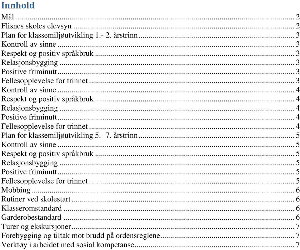 .. 4 Plan for klassemiljøutvikling 5.- 7. årstrinn... 5 Kontroll av sinne... 5 Respekt og positiv språkbruk... 5 Relasjonsbygging... 5 Positive friminutt... 5 Fellesopplevelse for trinnet.