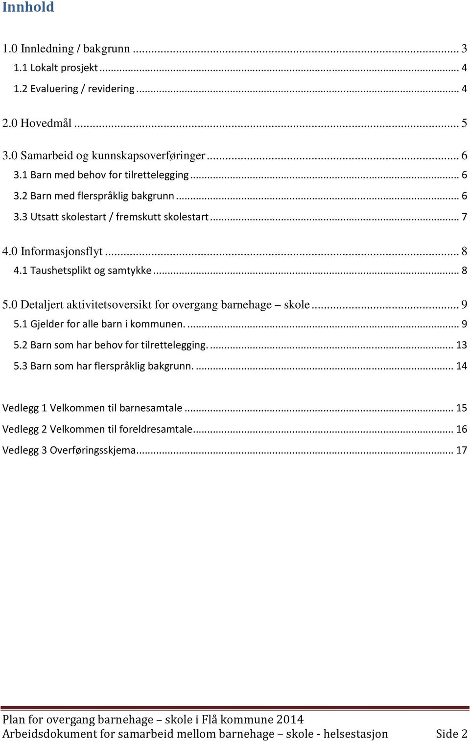 .. 8 5.0 Detaljert aktivitetsoversikt for overgang barnehage skole... 9 5.1 Gjelder for alle barn i kommunen.... 9 5.2 Barn som har behov for tilrettelegging.... 13 5.