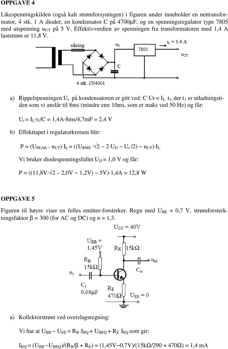 a) Rippelspenningen U r på kondensatoren er gitt ved: C Ur = I L t 1, der t 1 er utladningstiden som vi anslår til 8ms (mindre enn 10ms, som er maks ved 50 Hz) og får: U r = I L t 1 /C = 1,4A