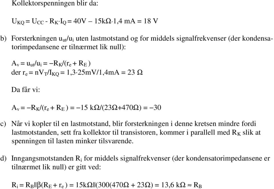 lastmotstand, blir forsterkningen i denne kretsen mindre fordi lastmotstanden, sett fra kollektor til transistoren, kommer i parallell med R K slik at spenningen til lasten minker