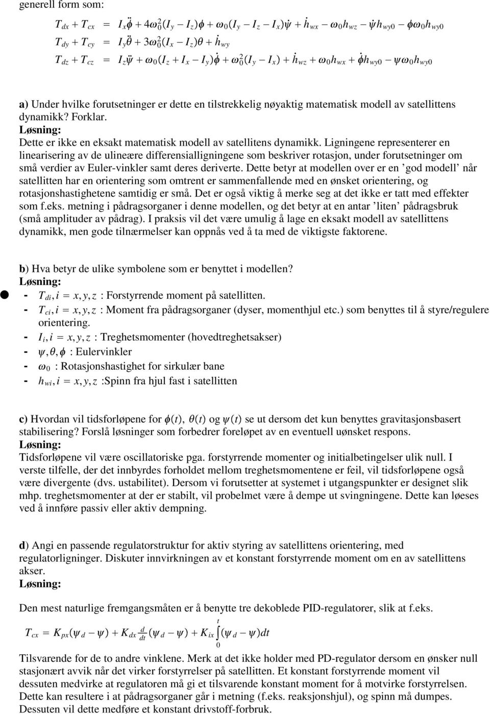 Ligningene representerer en linearisering av de ulineære differensialligningene som beskriver rotasjon, under forutsetninger om små verdier av Euler-vinkler samt deres deriverte.