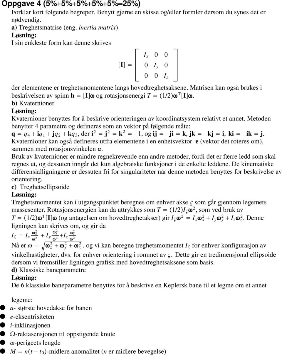 Matrisen kan også brukes i beskrivelsen av spinn h I og rotasjonsenergi T 1/2 T I. b) Kvaternioner Kvaternioner benyttes for å beskrive orienteringen av koordinatsystem relativt et annet.