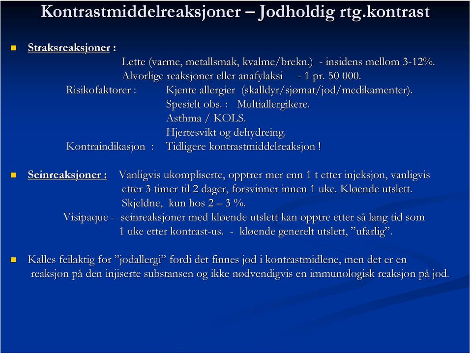 Kontraindikasjon : Tidligere kontrastmiddelreaksjon! Seinreaksjoner : Vanligvis ukompliserte, opptrer mer enn 1 t etter injeksjon, vanligvis etter 3 timer til 2 dager, forsvinner innen 1 uke.