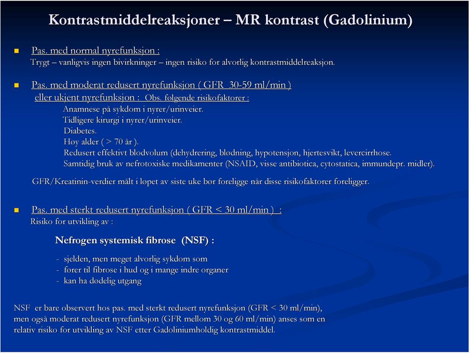 Redusert effektivt blodvolum (dehydrering, blødning, hypotensjon,, hjertesvikt, levercirrhose. Samtidig bruk av nefrotoxiske medikamenter (NSAID, visse antibiotica, cytostatica, immundepr.. midler).