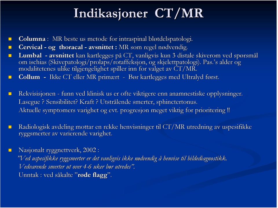 s alder og modalitetenes ulike tilgjengelighet spiller inn for valget av CT/MR. Collum - Ikke CT eller MR primært rt - Bør r kartlegges med Ultralyd først.