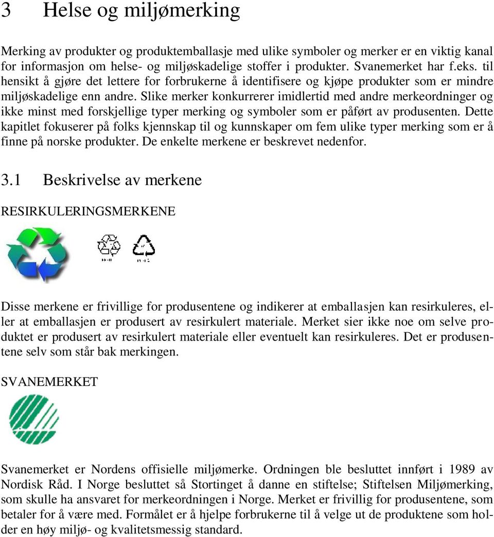 Slike merker konkurrerer imidlertid med andre merkeordninger og ikke minst med forskjellige typer merking og symboler som er påført av produsenten.