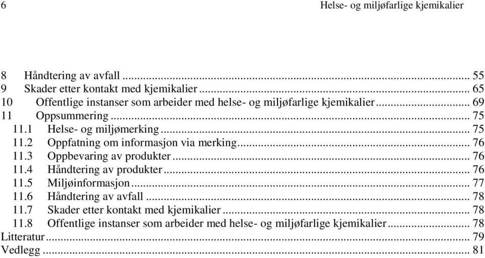 1 Helse- og miljømerking... 75 11.2 Oppfatning om informasjon via merking... 76 11.3 Oppbevaring av produkter... 76 11.4 Håndtering av produkter.