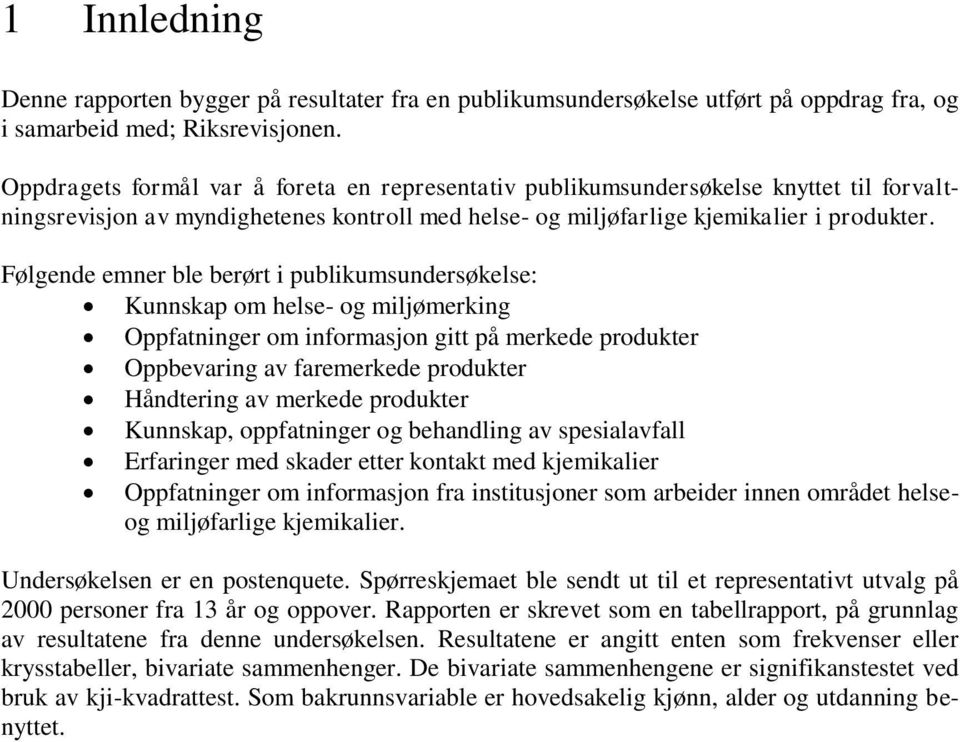 Følgende emner ble berørt i publikumsundersøkelse: Kunnskap om helse- og miljømerking Oppfatninger om informasjon gitt på merkede produkter Oppbevaring av faremerkede produkter Håndtering av merkede