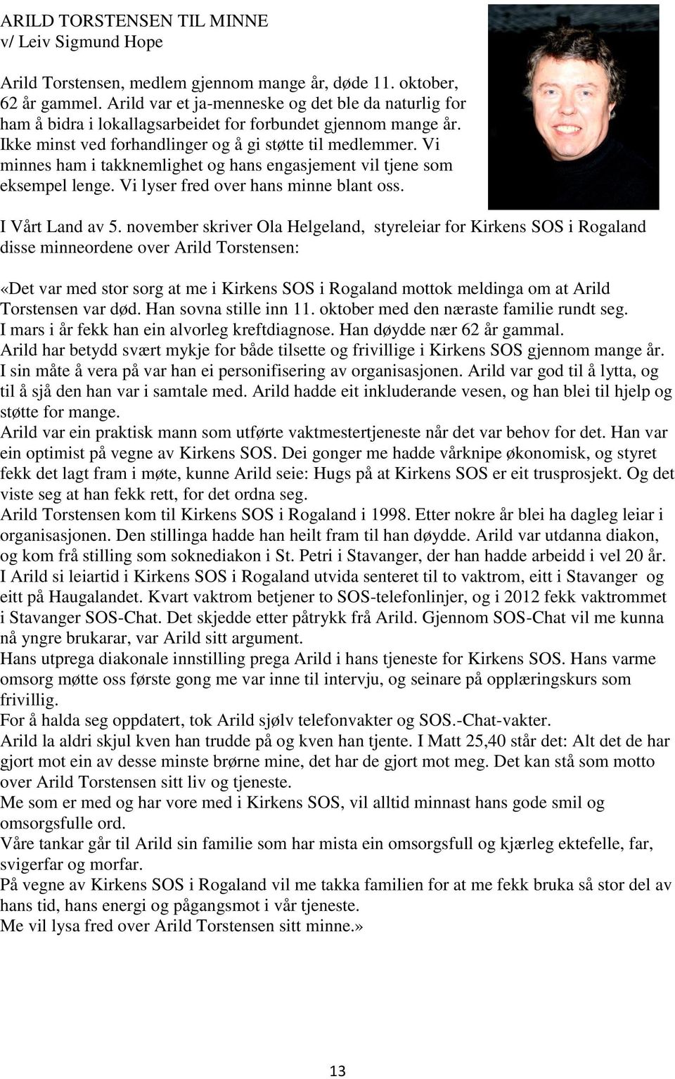 Vi minnes ham i takknemlighet og hans engasjement vil tjene som eksempel lenge. Vi lyser fred over hans minne blant oss. I Vårt Land av 5.