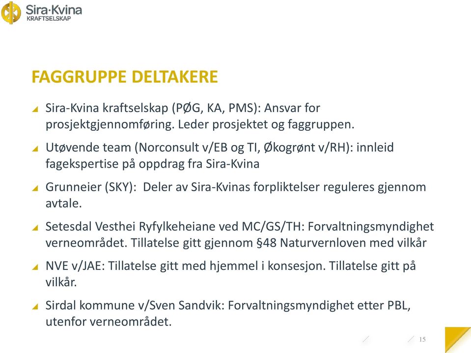 forpliktelser reguleres gjennom avtale. Setesdal Vesthei Ryfylkeheiane ved MC/GS/TH: Forvaltningsmyndighet verneområdet.