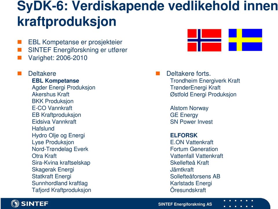 kraftselskap Skagerak Energi Statkraft Energi Sunnhordland kraftlag Tafjord Kraftproduksjon Deltakere forts.