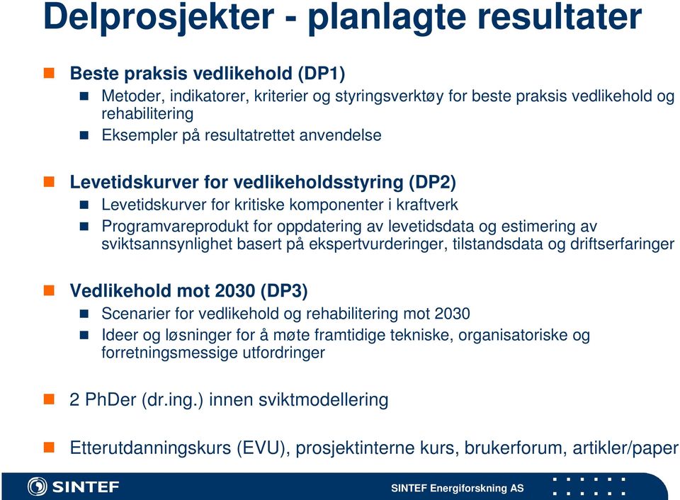 av sviktsannsynlighet basert på ekspertvurderinger, tilstandsdata og driftserfaringer Vedlikehold mot 2030 (DP3) Scenarier for vedlikehold og rehabilitering mot 2030 Ideer og løsninger for