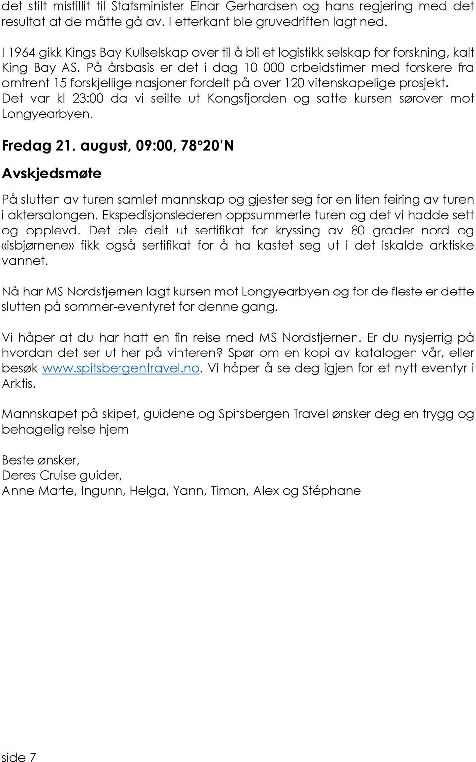 På årsbasis er det i dag 10 000 arbeidstimer med forskere fra omtrent 15 forskjellige nasjoner fordelt på over 120 vitenskapelige prosjekt.