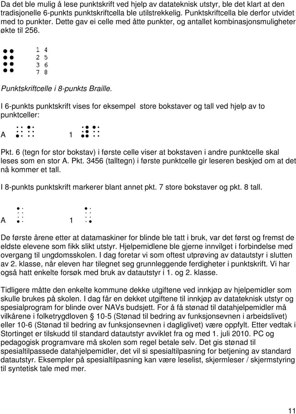 I 6-punkts punktskrift vises for eksempel store bokstaver og tall ved hjelp av to punktceller: A.a 1 #a Pkt.