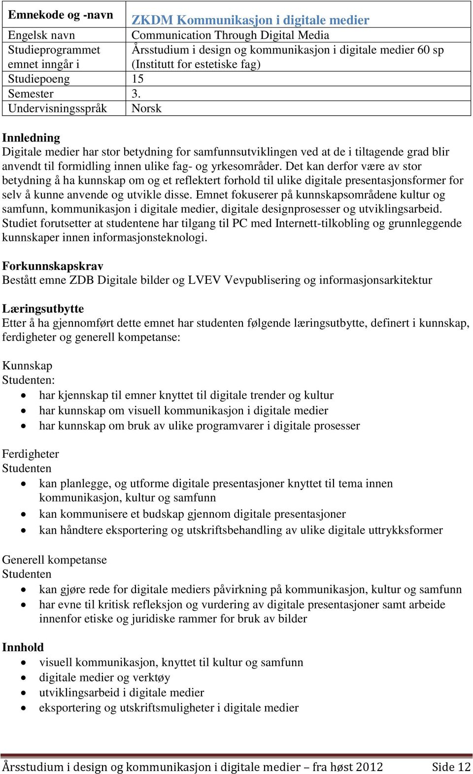 Undervisningsspråk Norsk Innledning Digitale medier har stor betydning for samfunnsutviklingen ved at de i tiltagende grad blir anvendt til formidling innen ulike fag- og yrkesområder.