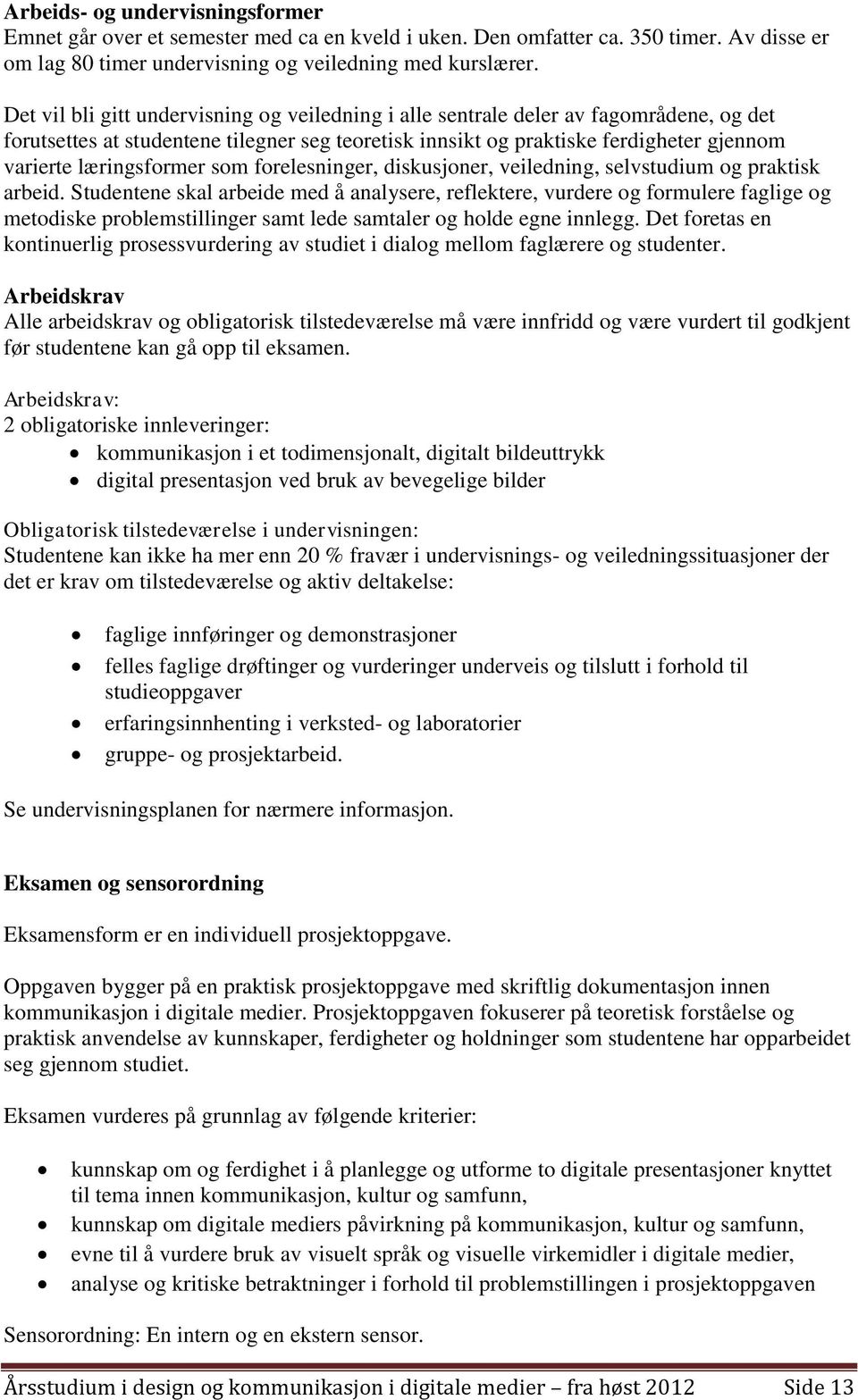 læringsformer som forelesninger, diskusjoner, veiledning, selvstudium og praktisk arbeid.