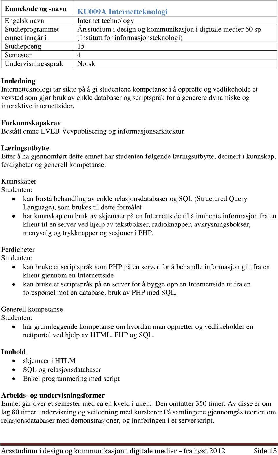 enkle databaser og scriptspråk for å generere dynamiske og interaktive internettsider.