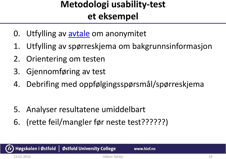 Gjennomføring av test 4. Debrifing med oppfølgingsspørsmål/spørreskjema 5.