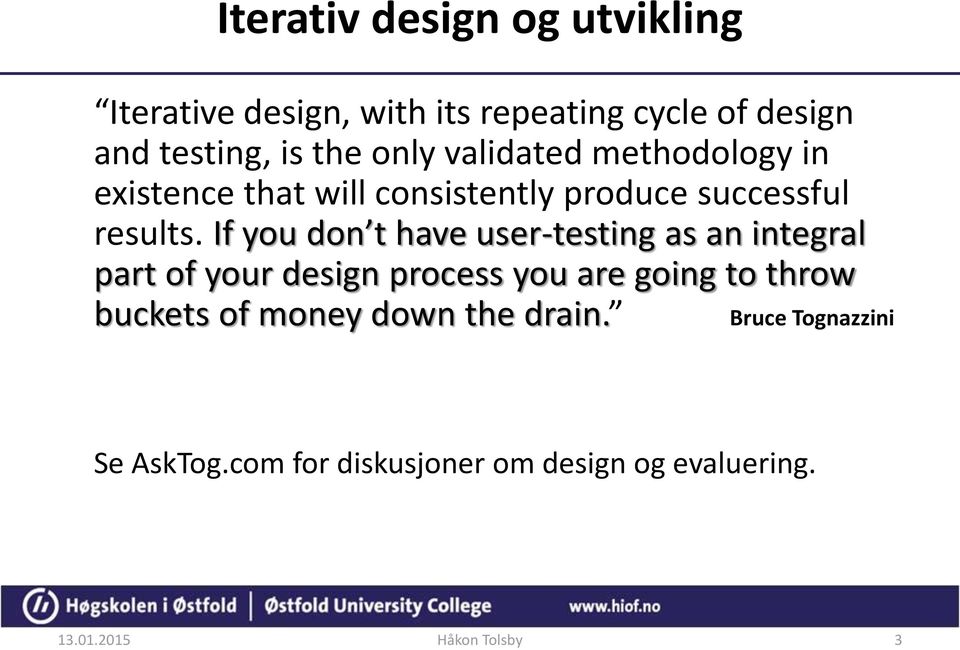 If you don t have user-testing as an integral part of your design process you are going to throw
