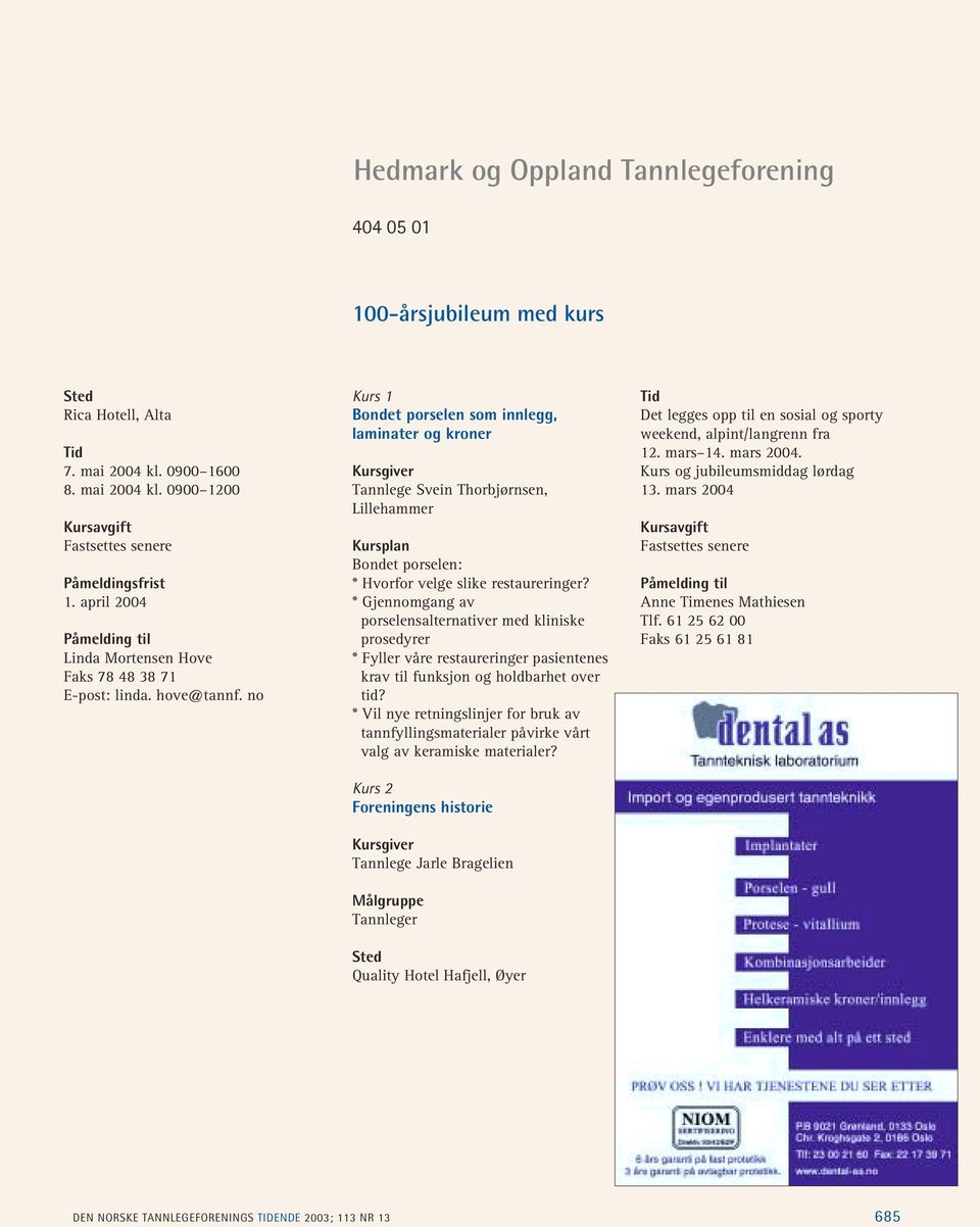 * Gjennomgang av porselensalternativer med kliniske prosedyrer * Fyller våre restaureringer pasientenes krav til funksjon og holdbarhet over tid?