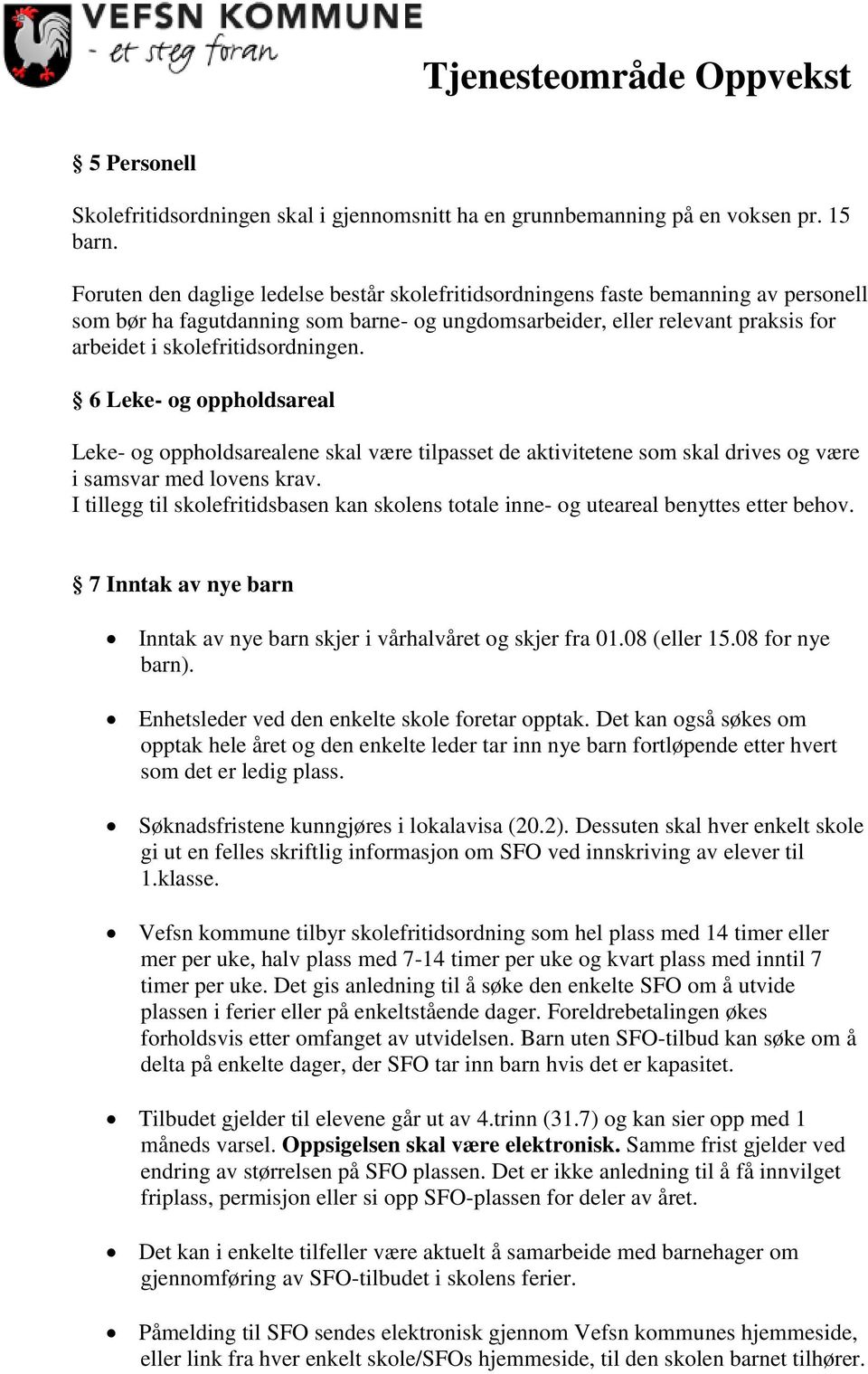 skolefritidsordningen. 6 Leke- og oppholdsareal Leke- og oppholdsarealene skal være tilpasset de aktivitetene som skal drives og være i samsvar med lovens krav.