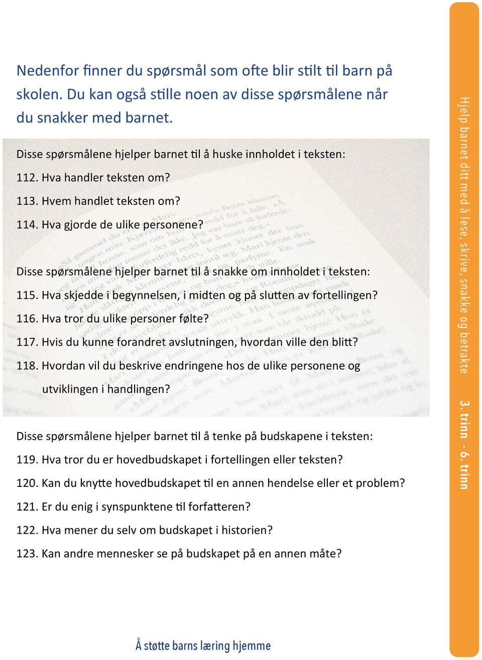 Disse spørsmålene hjelper barnet 9l å snakke om innholdet i teksten: 115. Hva skjedde i begynnelsen, i midten og på slu>en av fortellingen? 116. Hva tror du ulike personer følte? 117.