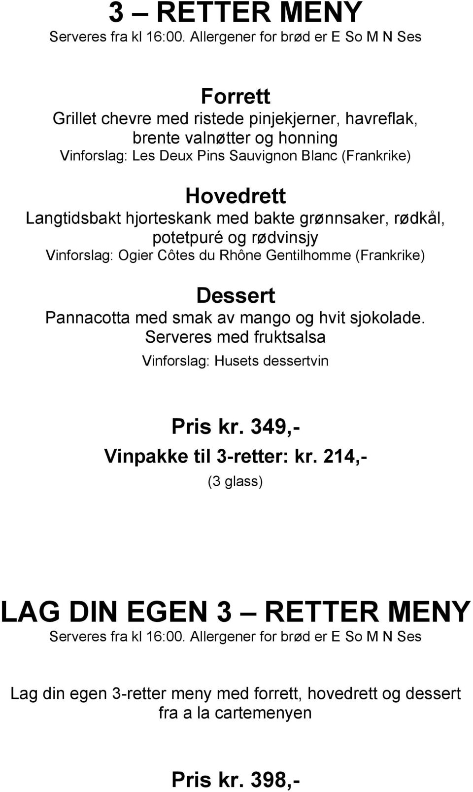 Hovedrett Langtidsbakt hjorteskank med bakte grønnsaker, rødkål, potetpuré og rødvinsjy Vinforslag: Ogier Côtes du Rhône Gentilhomme (Frankrike) Dessert Pannacotta med smak av