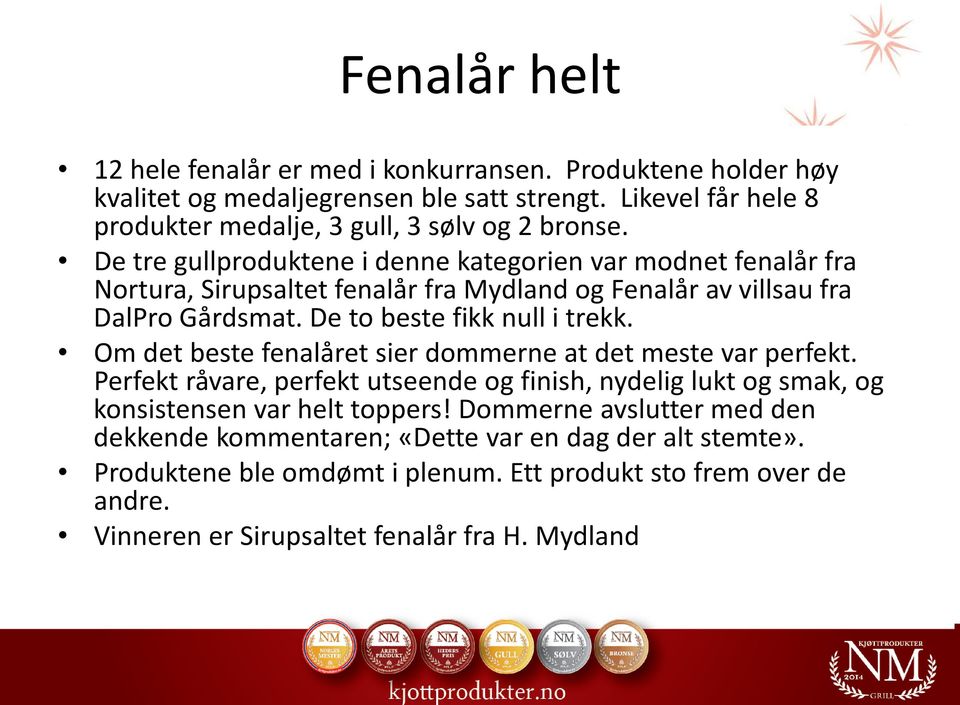 De tre gullproduktene i denne kategorien var modnet fenalår fra Nortura, Sirupsaltet fenalår fra Mydland og Fenalår av villsau fra DalPro Gårdsmat. De to beste fikk null i trekk.