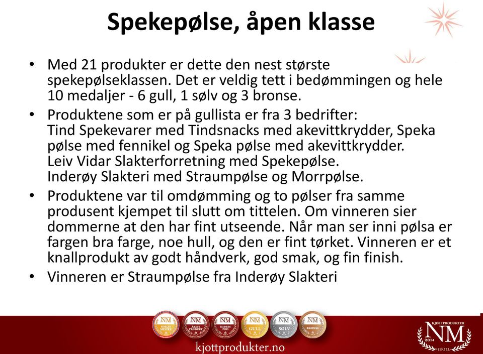 Leiv Vidar Slakterforretning med Spekepølse. Inderøy Slakteri med Straumpølse og Morrpølse. Produktene var til omdømming og to pølser fra samme produsent kjempet til slutt om tittelen.