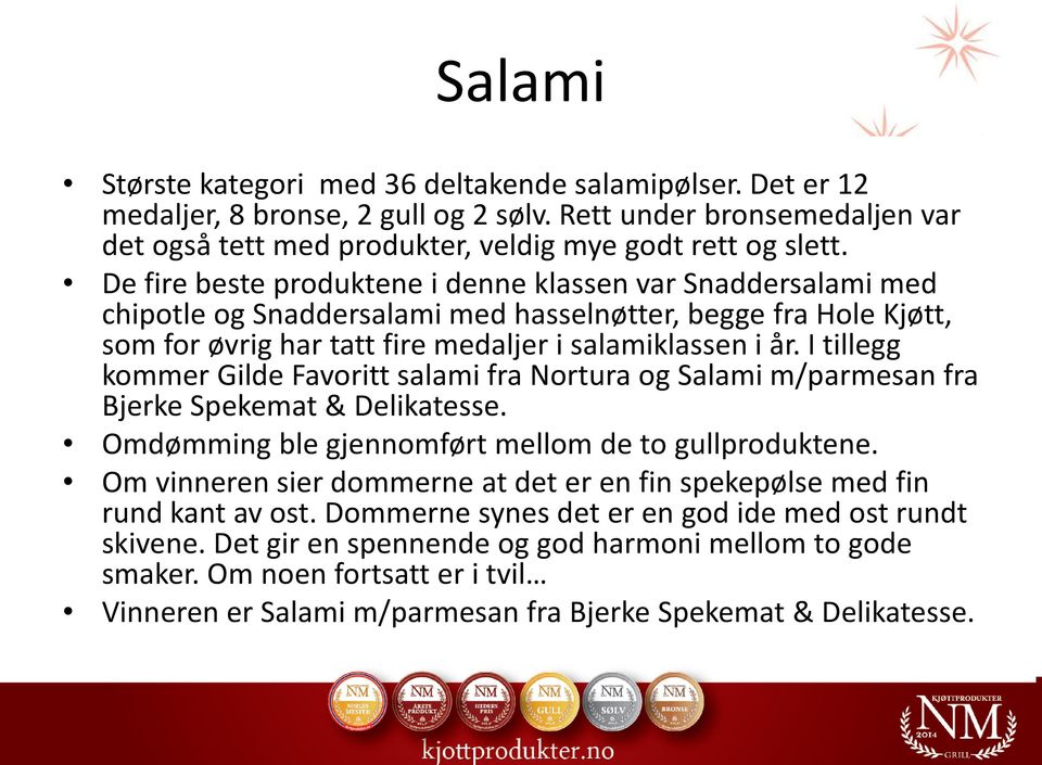 I tillegg kommer Gilde Favoritt salami fra Nortura og Salami m/parmesan fra Bjerke Spekemat & Delikatesse. Omdømming ble gjennomført mellom de to gullproduktene.