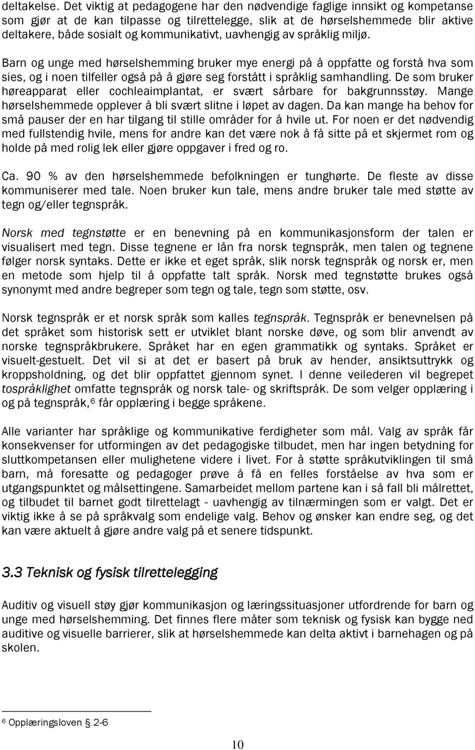 uavhengig av språklig miljø. Barn og unge med hørselshemming bruker mye energi på å oppfatte og forstå hva som sies, og i noen tilfeller også på å gjøre seg forstått i språklig samhandling.