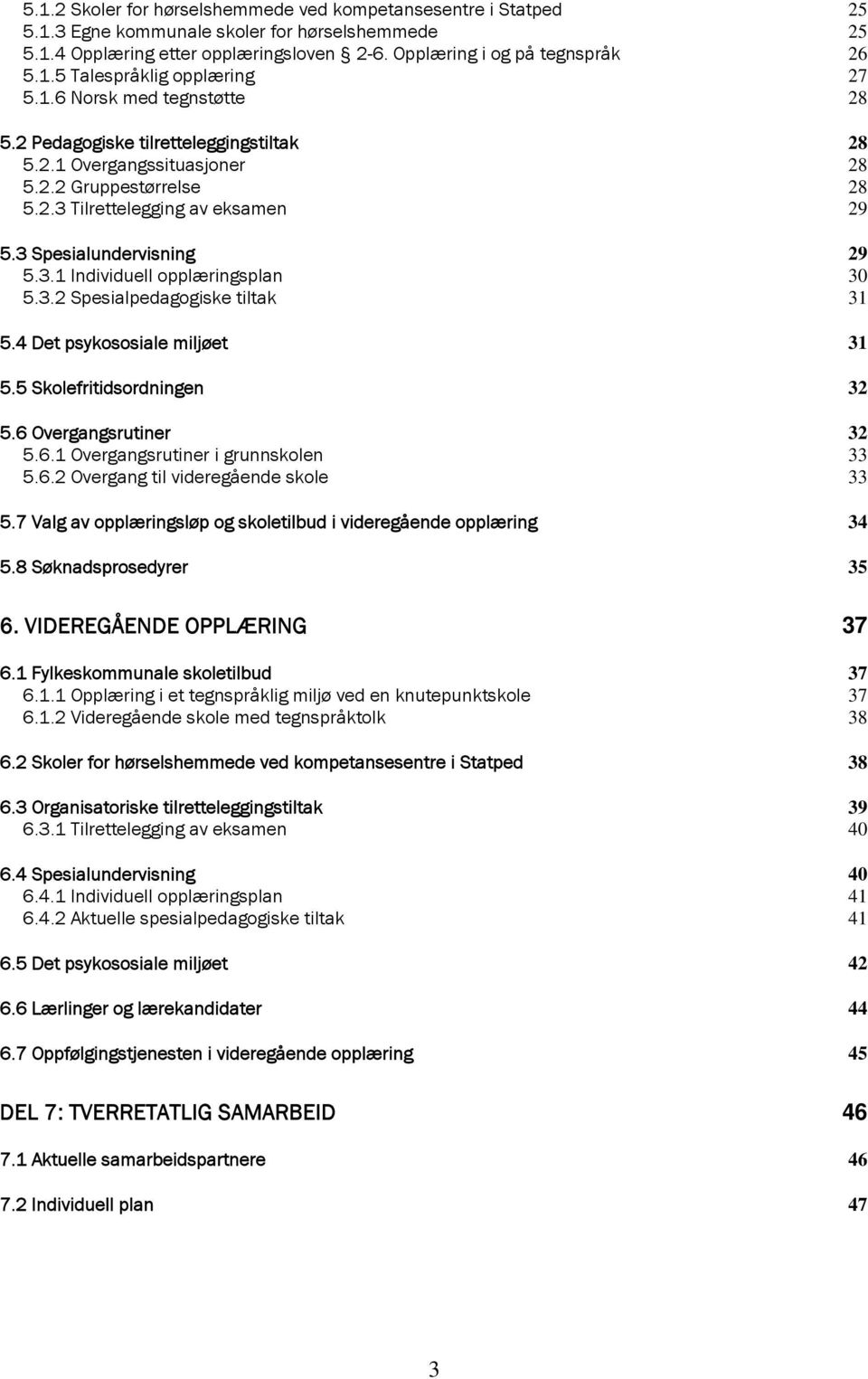 3.2 Spesialpedagogiske tiltak 31 5.4 Det psykososiale miljøet 31 5.5 Skolefritidsordningen 32 5.6 Overgangsrutiner 32 5.6.1 Overgangsrutiner i grunnskolen 33 5.6.2 Overgang til videregående skole 33 5.