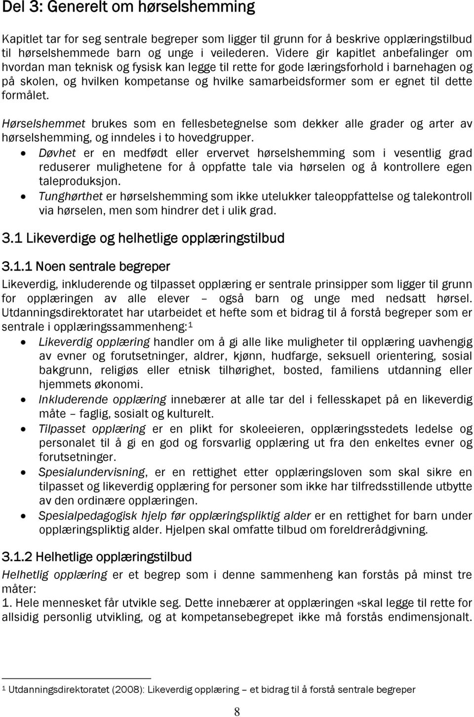 til dette formålet. Hørselshemmet brukes som en fellesbetegnelse som dekker alle grader og arter av hørselshemming, og inndeles i to hovedgrupper.