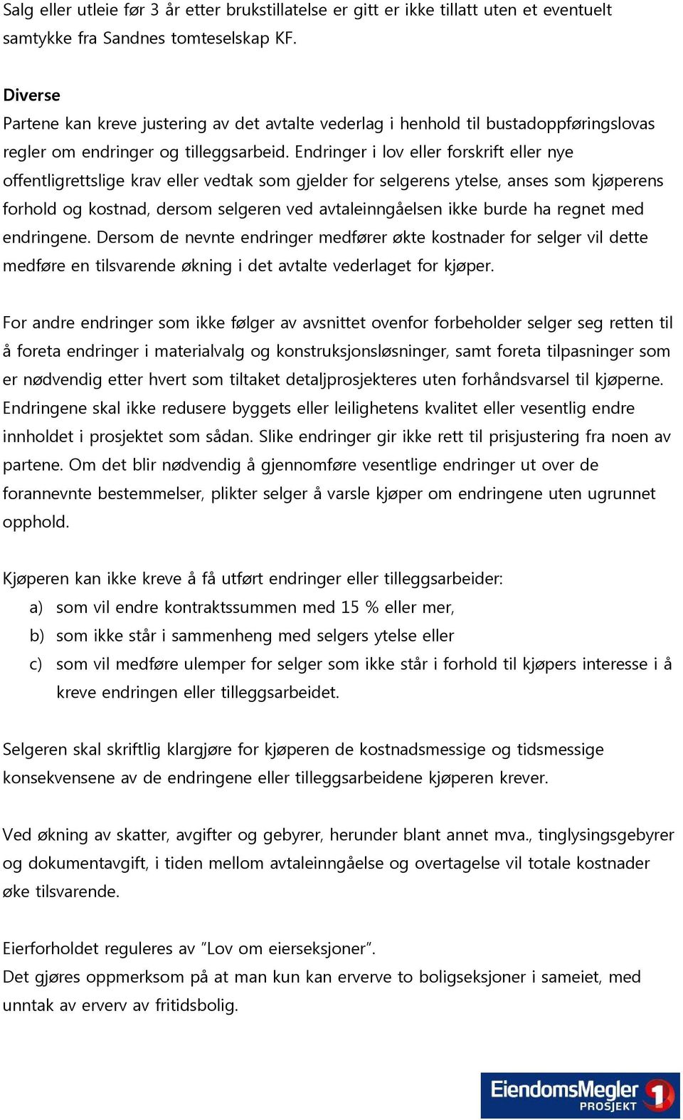 Endringer i lov eller forskrift eller nye offentligrettslige krav eller vedtak som gjelder for selgerens ytelse, anses som kjøperens forhold og kostnad, dersom selgeren ved avtaleinngåelsen ikke