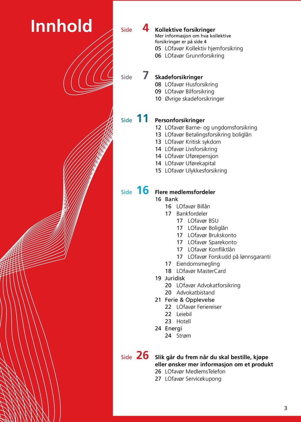 14 LOfavør Livsforsikring 14 LOfavør Uførepensjon 14 LOfavør Uførekapital 15 LOfavør Ulykkesforsikring Side 16 Flere medlemsfordeler 16 Bank 16 LOfavør Billån 17 Bankfordeler 17 LOfavør BSU 17