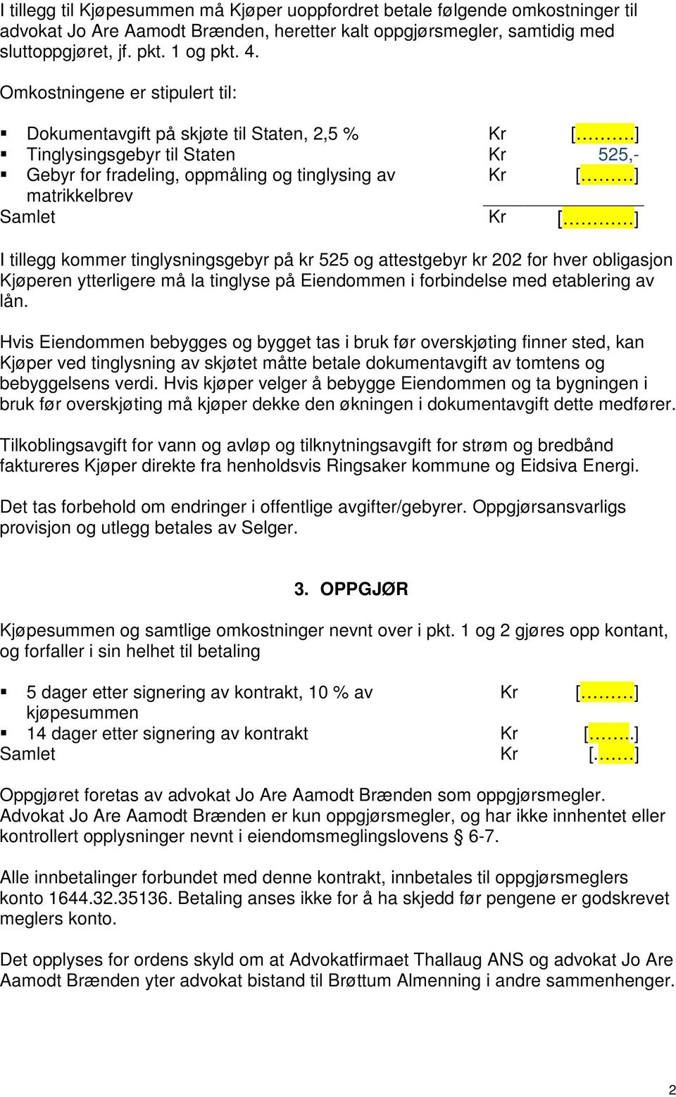 ] Tinglysingsgebyr til Staten Kr 525,- Gebyr for fradeling, oppmåling og tinglysing av Kr [ ] matrikkelbrev Samlet Kr [ ] I tillegg kommer tinglysningsgebyr på kr 525 og attestgebyr kr 202 for hver