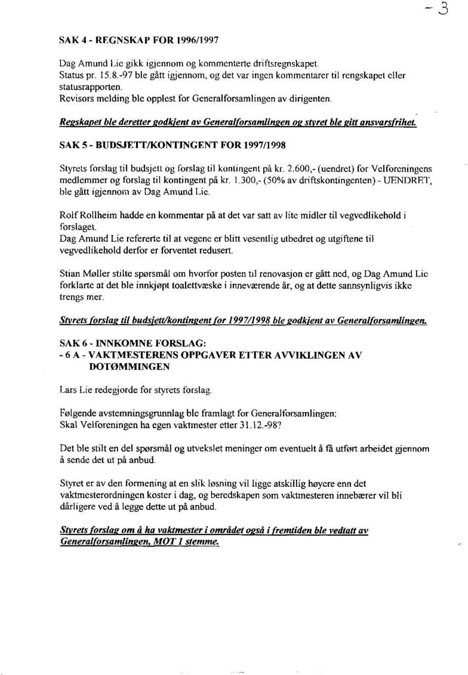 Regskapet ble deretter godkjent av Generalforsamlingen og styret ble gitt ansvarsfrihet SAK 5 - BUDSJETT/KONTINGENT FOR 1997/1998 Styrets forslag til budsjett og forslag til kontingent på kr. 2.