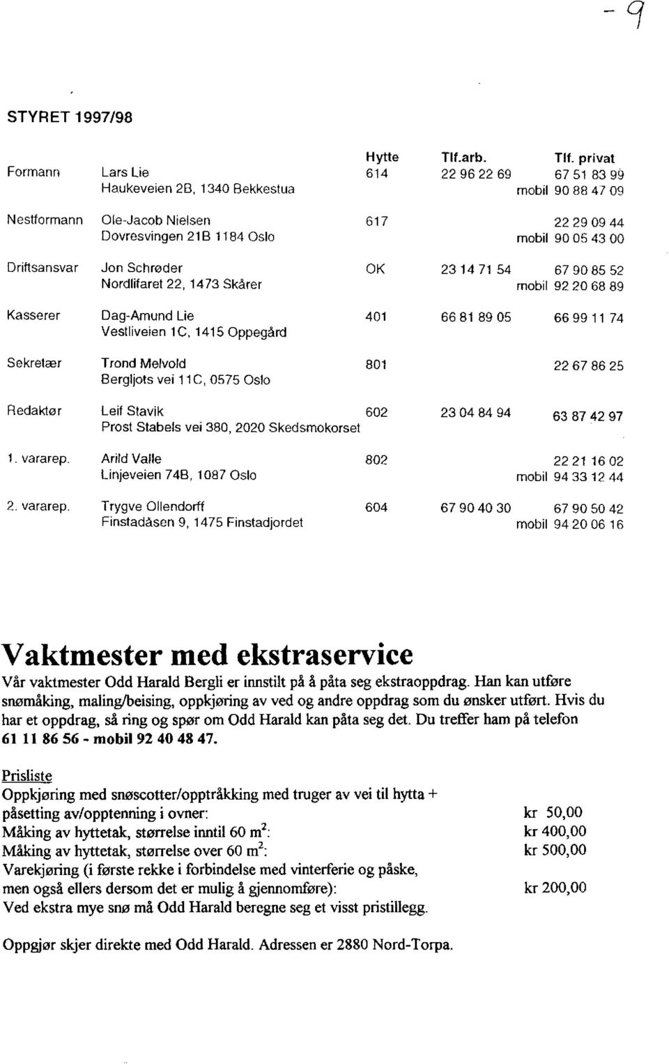 1415 Oppegård Trond Mel vold Bergljots vei 11C, 0575 Oslo 617 22 29 09 44 mobil 90 05 43 00 OK 23 14 71 54 67 90 85 52 mobil 92 20 68 89 401 66 81 89 05 66 99 11 74 801 22 67 86 25 Redaktør Leif