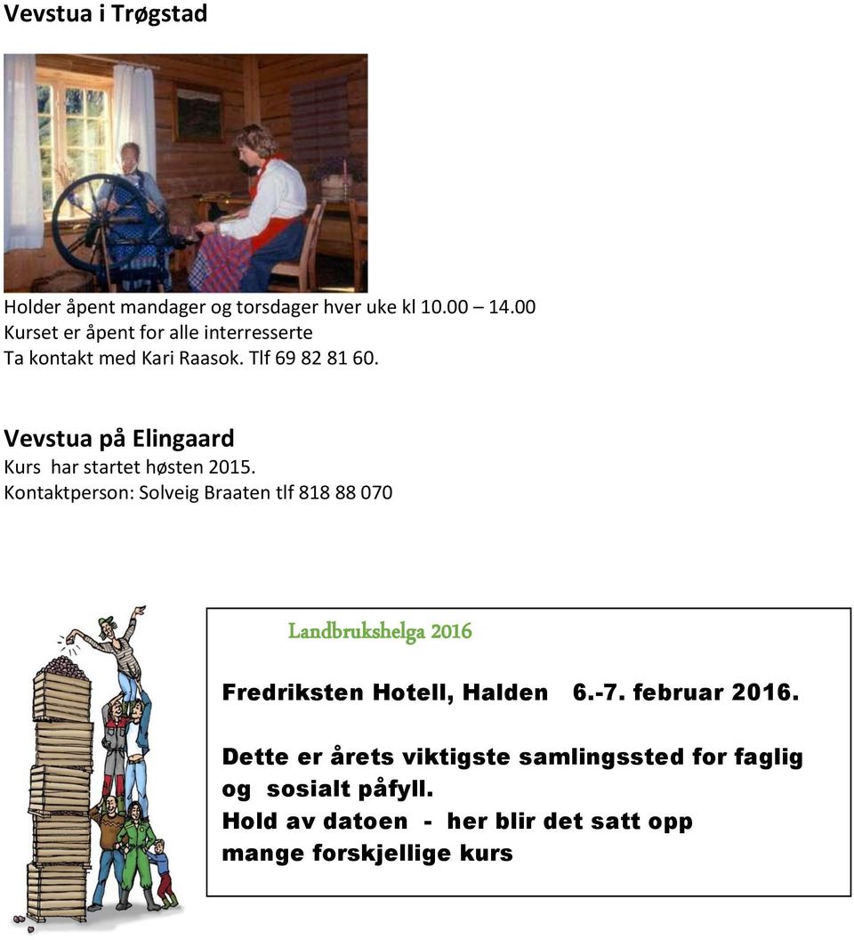 Vevstua på Elingaard Kurs har startet høsten 2015.
